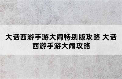 大话西游手游大闹特别版攻略 大话西游手游大闹攻略